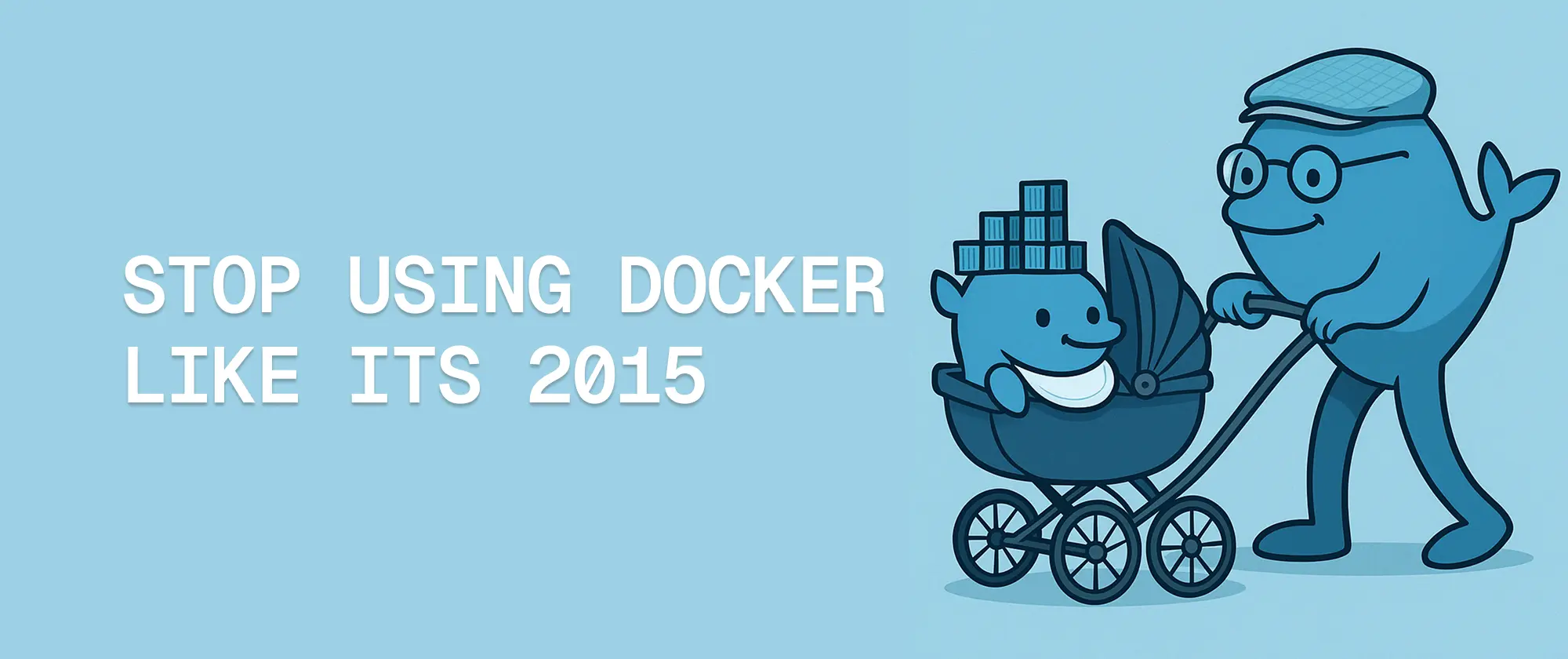 Hör auf, Docker zu benutzen wie in 2015